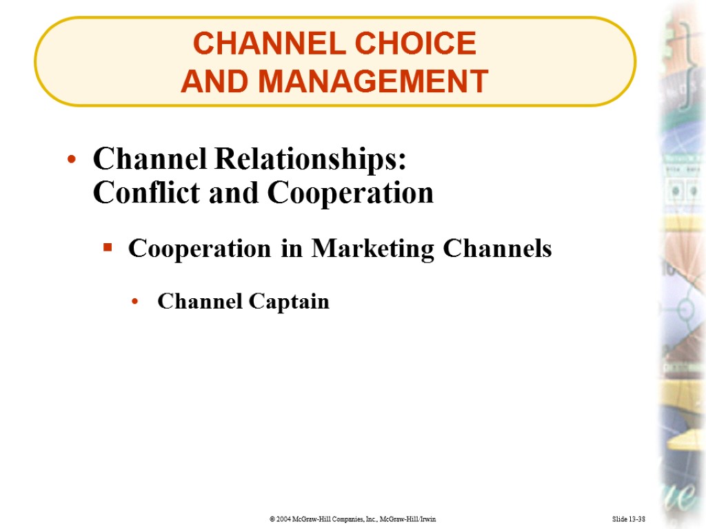 CHANNEL CHOICE AND MANAGEMENT Slide 13-38 Channel Relationships: Conflict and Cooperation Cooperation in Marketing